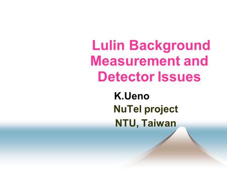 Lulin Background Measurement and Detector Issues NuTel project NTU, Taiwan Во время этого доклада может возникнуть дискуссия с предложениями конкретных.