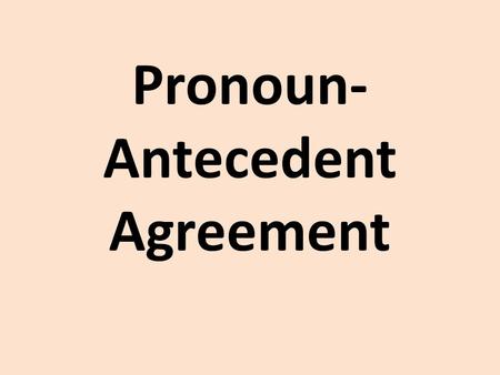 Pronoun- Antecedent Agreement. I can identify the antecedent of a pronoun. I can use the correct pronoun based on the antecedent.