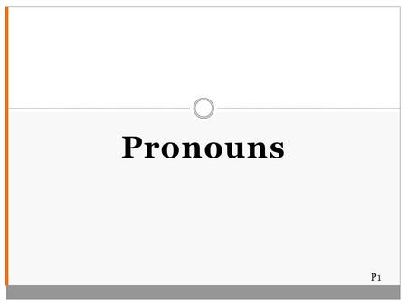 Pronouns P1. A pronoun replaces a noun in a sentence. The noun it replaces is called the antecedent. e.g. After I picked up my check, I gave it to my.