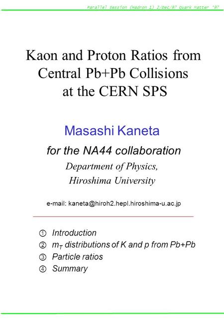 Parallel Session (Hadron 1) 2/Dec/97 Quark Matter ‘97 Kaon and Proton Ratios from Central Pb+Pb Collisions at the CERN SPS Masashi Kaneta for the NA44.