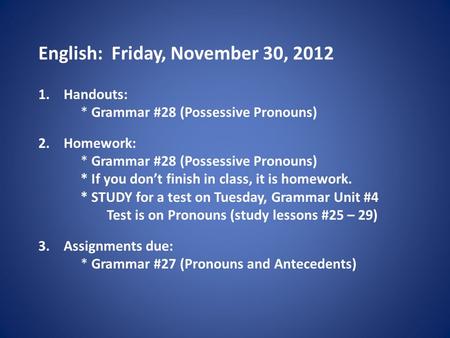 English: Friday, November 30, 2012 1.Handouts: * Grammar #28 (Possessive Pronouns) 2.Homework: * Grammar #28 (Possessive Pronouns) * If you don’t finish.