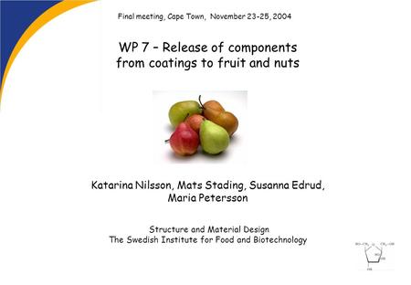 WP 7 – Release of components from coatings to fruit and nuts Katarina Nilsson, Mats Stading, Susanna Edrud, Maria Petersson Structure and Material Design.