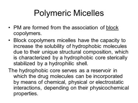 Polymeric Micelles PM are formed from the association of block copolymers. Block copolymers micelles have the capacity to increase the solubility of hydrophobic.