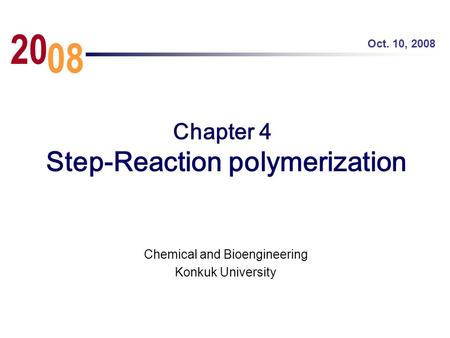 Chapter 4 Step-Reaction polymerization Chemical and Bioengineering Konkuk University Oct. 10, 2008 08 20.