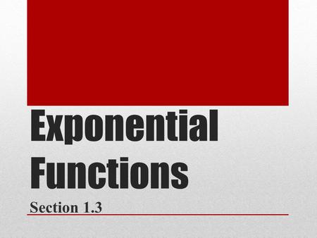 Exponential Functions Section 1.3. Exponential Functions What real-world situations can be modeled with exponential functions???