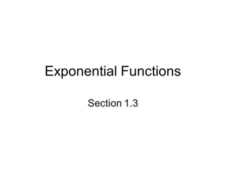 Exponential Functions Section 1.3. Exponential Functions f(x) = a x Example: y 1 = 2 x y 2 = 3 x y 3 = 5 x For what values of x is 2 x 