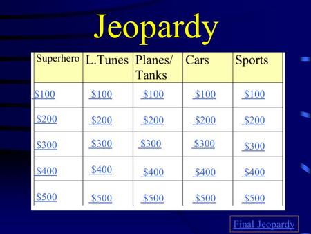 Jeopardy $100 $200 $300 $400 $500 $100 $200 $300 $400 $500 Final Jeopardy.