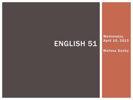 Wednesday, April 10, 2013 Melissa Gunby ENGLISH 51.
