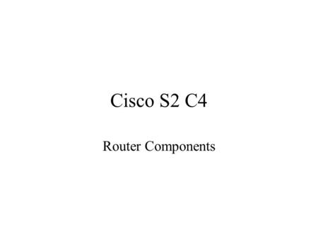 Cisco S2 C4 Router Components. Configure a Router You can configure a router from –from the console terminal (a computer connected to the router –through.