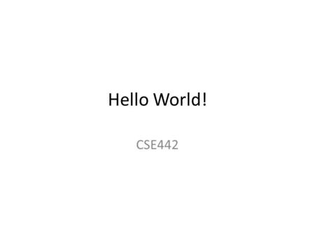 Hello World! CSE442. Course Summary A semester long group project – You will develop software from idea to implementation You have full freedom to choose.