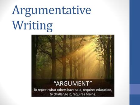 Argumentative Writing. What is Argumentative Writing? Writing used to: change the reader’s point of view request an action by the reader ask the reader.