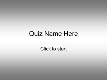 Quiz Name Here Click to start Question 1 Type question here Wrong Answer Right Answer.