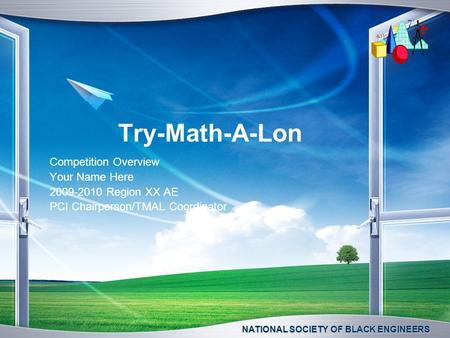 NATIONAL SOCIETY OF BLACK ENGINEERS Try-Math-A-Lon Competition Overview Your Name Here 2009-2010 Region XX AE PCI Chairperson/TMAL Coordinator.
