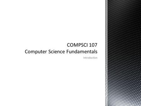 Introduction. 2COMPSCI 107 - Computer Science Fundamentals.