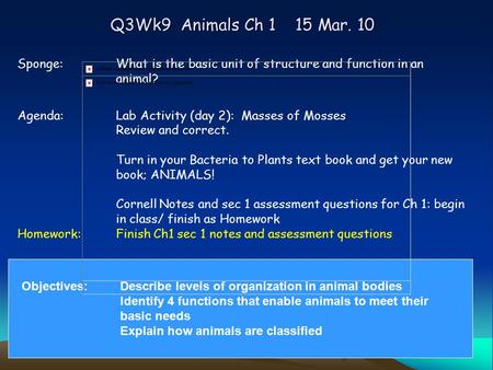 Q3Wk9 Animals Ch 1 15 Mar. 10 Sponge:What is the basic unit of structure and function in an animal? Agenda:Lab Activity (day 2): Masses of Mosses Review.