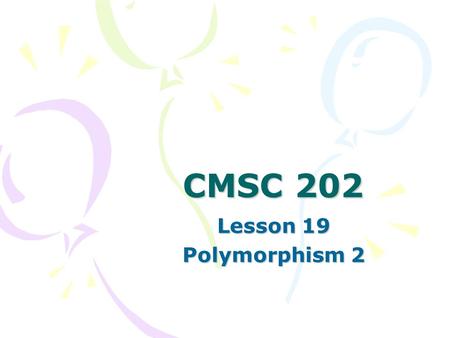 CMSC 202 Lesson 19 Polymorphism 2. Warmup What is wrong with the following code? What error will it produce? (Hint: it already compiles) for (unsigned.