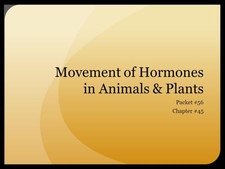 Movement of Hormones in Animals & Plants Packet #56 Chapter #45.
