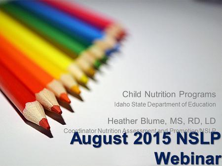 Child Nutrition Programs Idaho State Department of Education Heather Blume, MS, RD, LD Coordinator Nutrition Assessment and Promotion/NSLP.