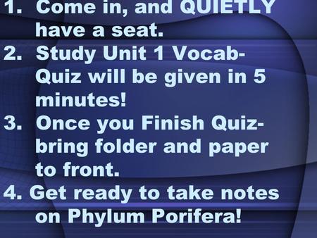 1. Come in, and QUIETLY have a seat. 2. Study Unit 1 Vocab- Quiz will be given in 5 minutes! 3. Once you Finish Quiz- bring folder and paper to front.