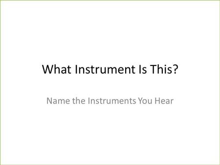 Free PowerPoint Templates What Instrument Is This? Name the Instruments You Hear.