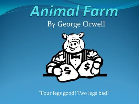 By George Orwell “Four legs good! Two legs bad!”