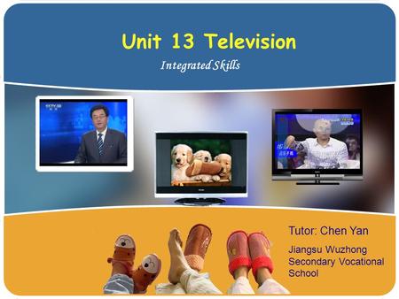 Unit 13 Television Integrated Skills Tutor: Chen Yan Jiangsu Wuzhong Secondary Vocational School.