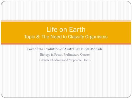 Part of the Evolution of Australian Biota Module Biology in Focus, Preliminary Course Glenda Childrawi and Stephanie Hollis Life on Earth Topic 8: The.