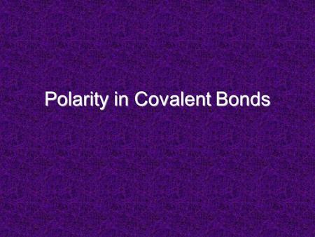 Polarity in Covalent Bonds. Polar Bond polar means having polespolar means having poles uneven distribution of electronsuneven distribution of electrons.