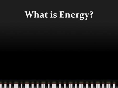 What is Energy?. Energy is the capacity for action/doing work.
