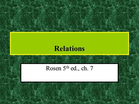 Relations Rosen 5 th ed., ch. 7. Binary Relations Let A, B be any sets. A binary relation R from A to B, written (with signature) R:A×B, or R:A,B, is.