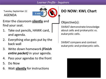 5 min AGENDA DO NOW: KWL Chart Objective(s): SWBAT demonstrate knowledge about cells and prokaryotic vs. eukaryotic cells. SWBAT compare and contrast eukaryotic.