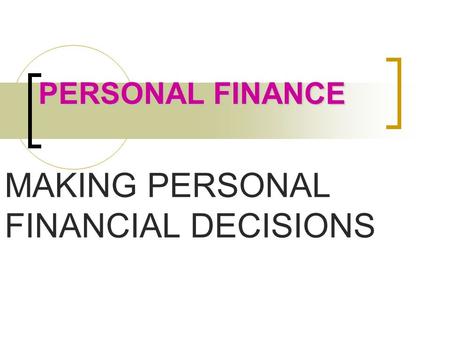 PERSONAL FINANCE MAKING PERSONAL FINANCIAL DECISIONS.