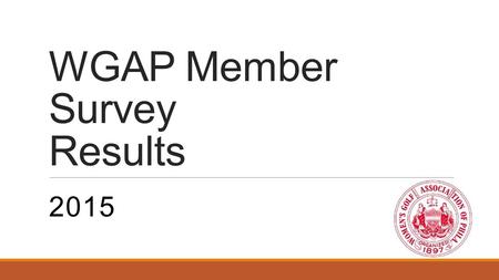 WGAP Member Survey Results 2015. Survey Specifics  Survey sent via email to 1980 2014 WGAP members on January 20, 2015.  Survey posted on WGAP website.
