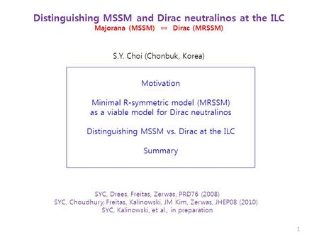 Distinguishing MSSM and Dirac neutralinos at the ILC Majorana (MSSM) ⇔ Dirac (MRSSM) S.Y. Choi (Chonbuk, Korea) SYC, Drees, Freitas, Zerwas, PRD76 (2008)