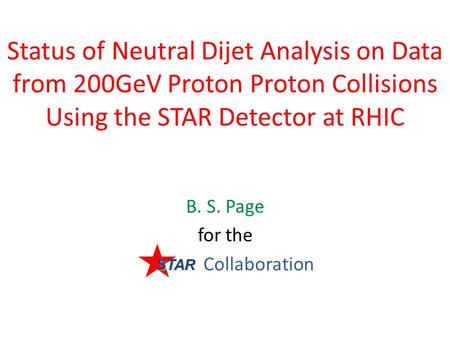 Status of Neutral Dijet Analysis on Data from 200GeV Proton Proton Collisions Using the STAR Detector at RHIC B. S. Page for the Collaboration STAR.