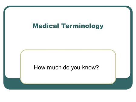 Medical Terminology How much do you know?. 24 Hour Clock Write out the times 10:40 pm 6:35 am 4:49 pm 12:50 pm 11:05 am If you have a basketball game.