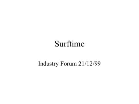 Surftime Industry Forum 21/12/99. OFTEL Internet Forum BT SurfTime BT Announcement on 7 December Possibilities from new Network Approach NTS remains for.
