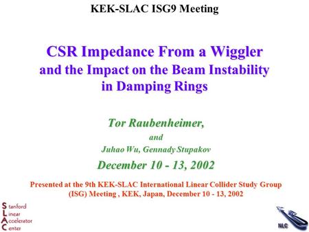 KEK-SLAC ISG9 Meeting CSR Impedance From a Wiggler and the Impact on the Beam Instability in Damping Rings Tor Raubenheimer, and Juhao Wu, Gennady Stupakov.