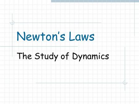 Newton’s Laws The Study of Dynamics. Introduction to Newton’s Laws Newton’s First Law.