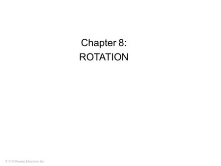 © 2010 Pearson Education, Inc. Chapter 8: ROTATION.