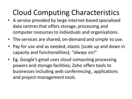 Cloud Computing Characteristics A service provided by large internet-based specialised data centres that offers storage, processing and computer resources.