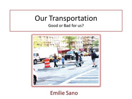 Our Transportation Good or Bad for us? Emilie Sano.
