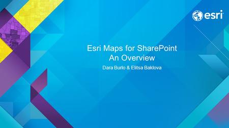 Esri Maps for SharePoint An Overview Dara Burlo & Elitsa Baklova.