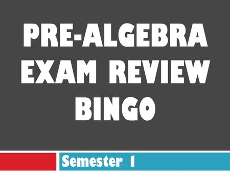 PRE-ALGEBRA EXAM REVIEW BINGO Semester 1. BINGO ANSWERS -9-13 53,600 undefinedQuadrant I -75.36 x 10 -317 / 20 6x + 3 -¾ Negative5½ 12Quadrant III- 8.