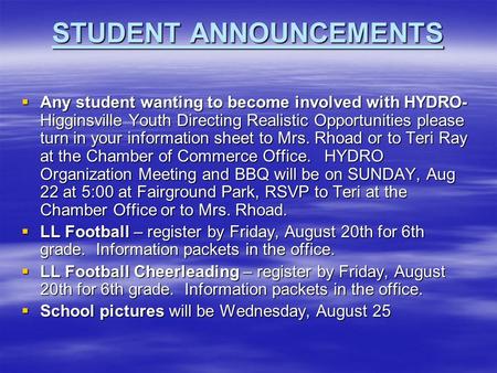 STUDENT ANNOUNCEMENTS  Any student wanting to become involved with HYDRO- Higginsville Youth Directing Realistic Opportunities please turn in your information.