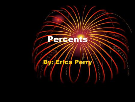 Percents By: Erica Perry. Definition “Per hundred” or “out of one hundred”