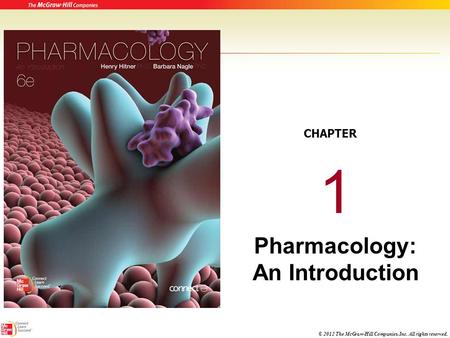 © 2012 The McGraw-Hill Companies, Inc. All rights reserved. 1 Pharmacology: An Introduction CHAPTER.