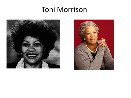 Toni Morrison. Born Chloe Anthony Wofford, February 18, 1931, in Lorain, OH Married Harold Morrison, 1958 (divorced, 1964). She has two children: Harold.