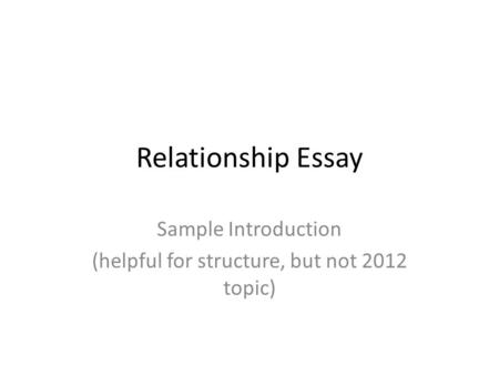 Relationship Essay Sample Introduction (helpful for structure, but not 2012 topic)