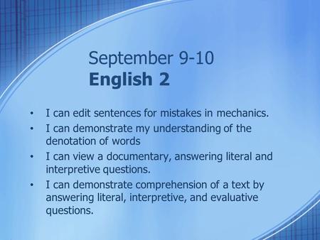 September 9-10 English 2 I can edit sentences for mistakes in mechanics. I can demonstrate my understanding of the denotation of words I can view a documentary,
